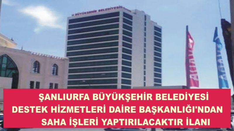 ŞANLIURFA BÜYÜKŞEHİR BELEDİYESİ DESTEK HİZMETLERİ DAİRE BAŞKANLIĞI’NDAN İLAN