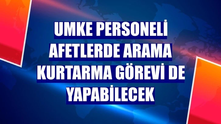 UMKE Personeline Afetlerde Arama Kurtarma Yetkisi