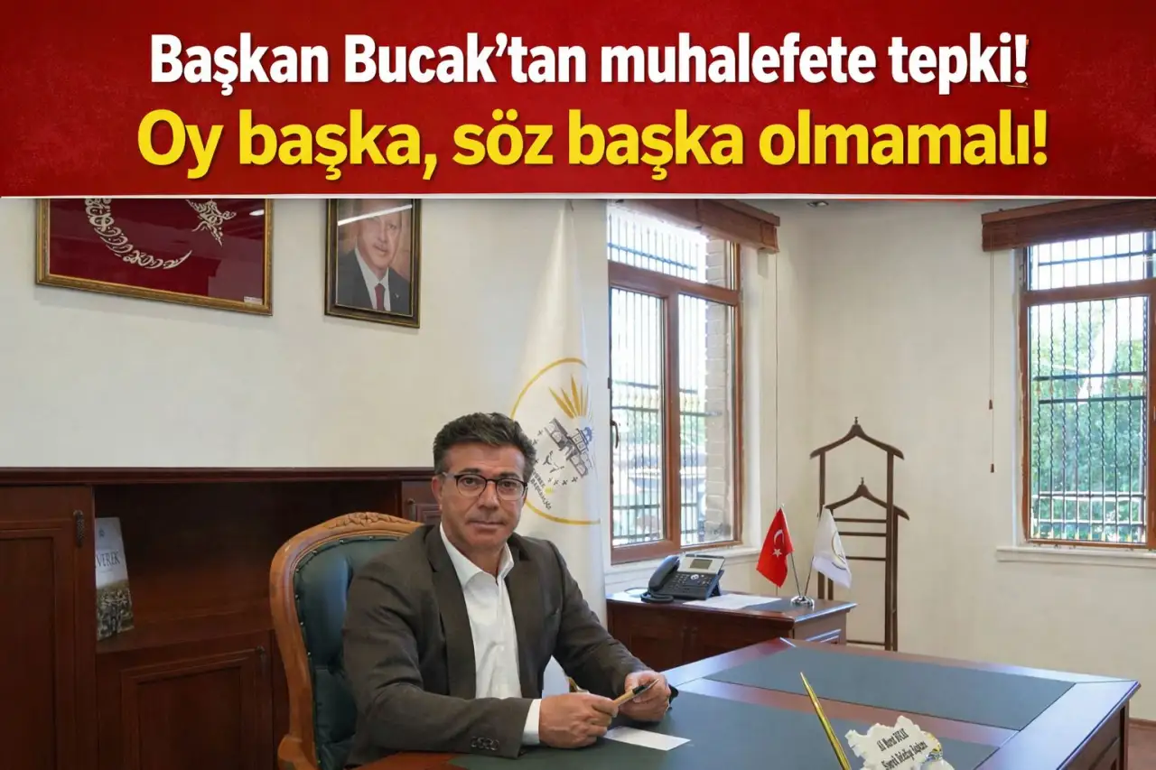 Başkan Bucak'tan Sert Tepki &ldquo;S&ouml;z Başka, Oy Başka Olamaz!&rdquo;