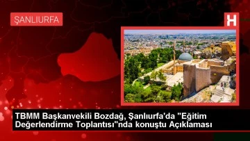 Şanlıurfa'da Eğitime Tam Destek: TBMM Başkanvekili Bozdağ'dan Net Mesajlar